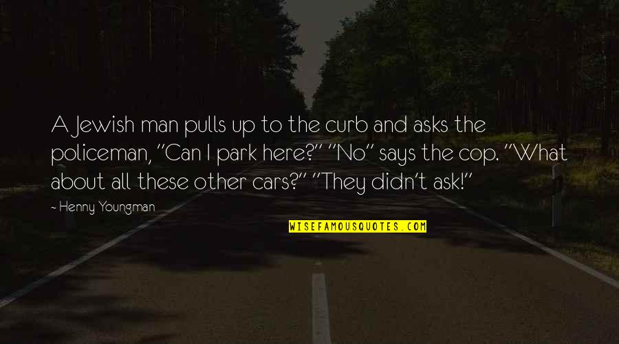 Funny Cop Quotes By Henny Youngman: A Jewish man pulls up to the curb