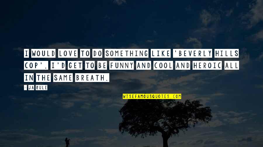 Funny Cop Quotes By Ja Rule: I would love to do something like 'Beverly