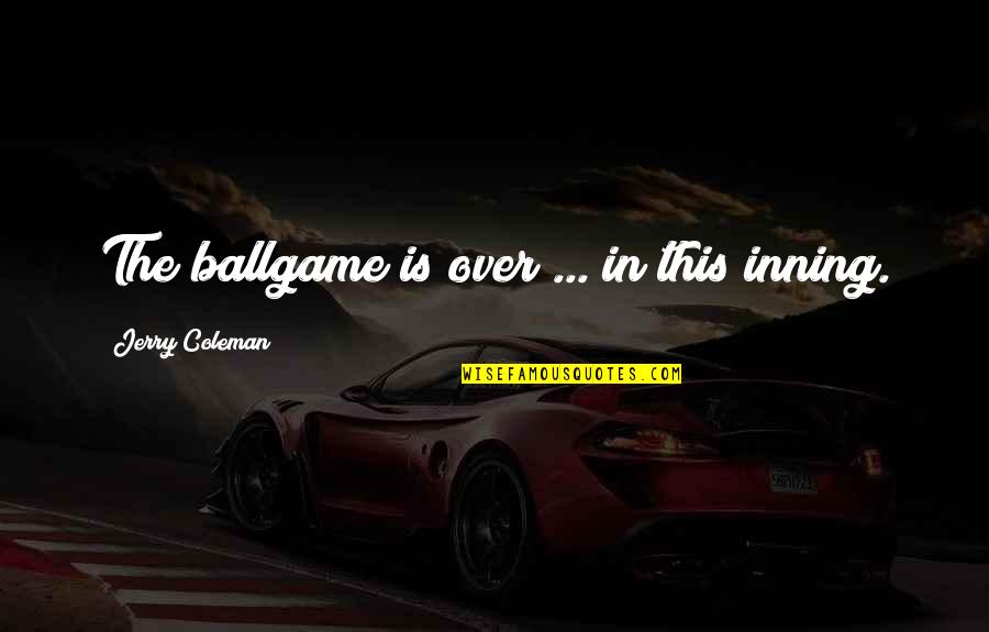 Funny Cop Quotes By Jerry Coleman: The ballgame is over ... in this inning.