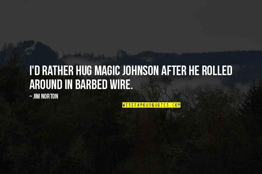Funny Cop Quotes By Jim Norton: I'd rather hug Magic Johnson after he rolled
