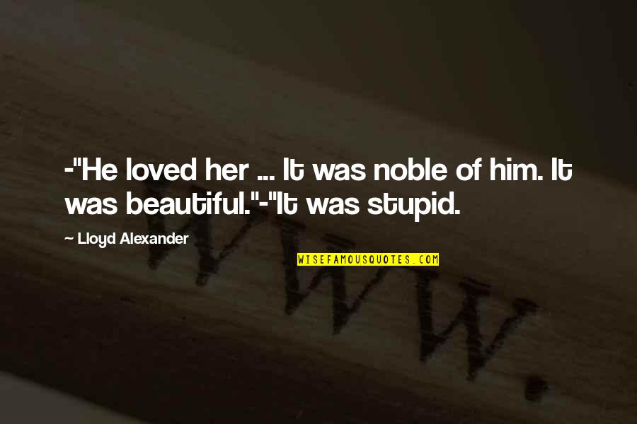 Funny Cop Quotes By Lloyd Alexander: -"He loved her ... It was noble of