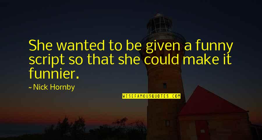 Funny Cop Quotes By Nick Hornby: She wanted to be given a funny script