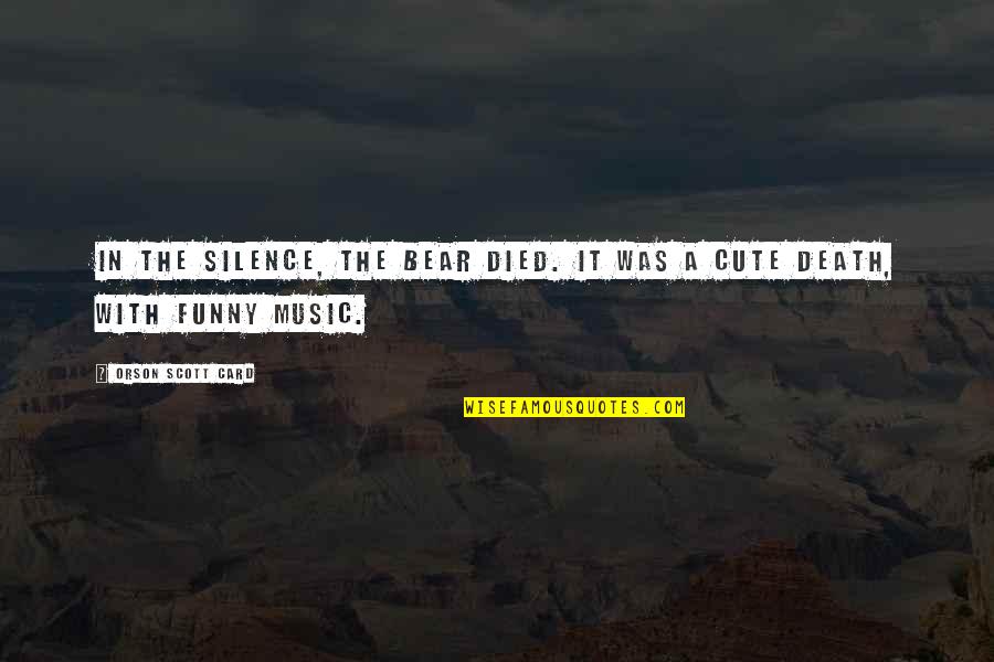 Funny Cop Quotes By Orson Scott Card: In the silence, the bear died. It was
