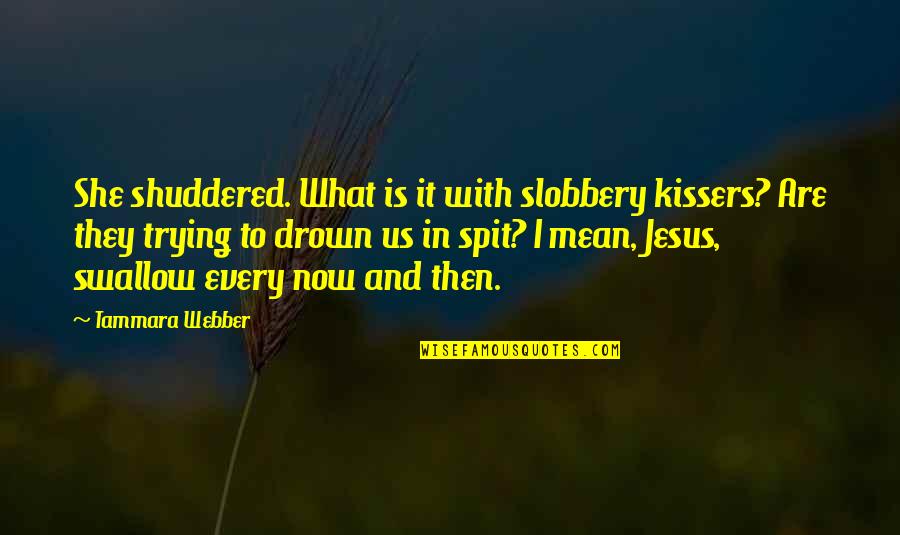 Funny Cop Quotes By Tammara Webber: She shuddered. What is it with slobbery kissers?