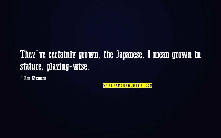 Funny Cop Retirement Quotes By Ron Atkinson: They've certainly grown, the Japanese. I mean grown