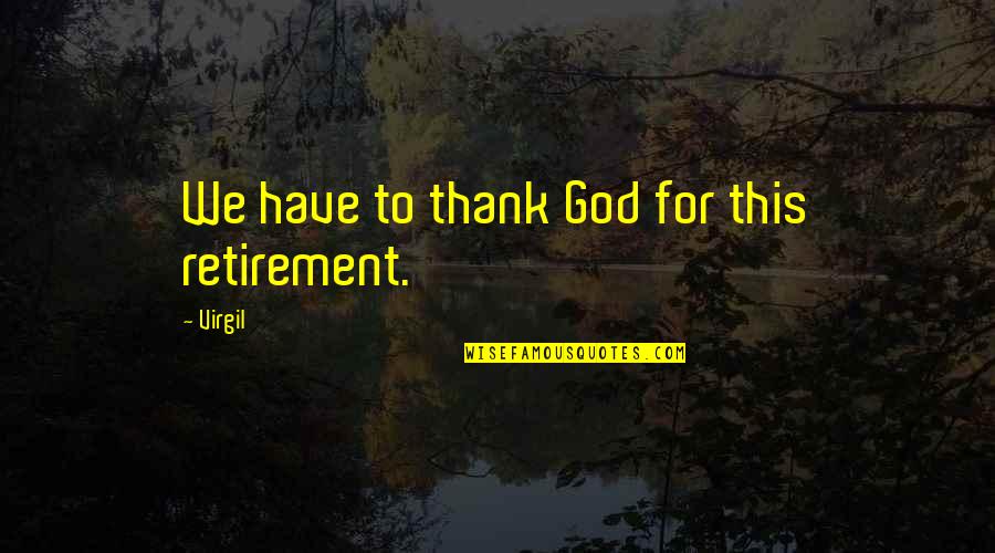 Funny Cop Retirement Quotes By Virgil: We have to thank God for this retirement.