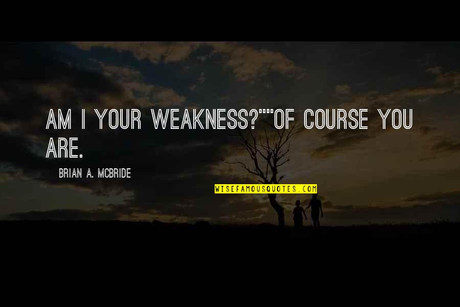 Funny Copiers Quotes By Brian A. McBride: Am I your weakness?""Of course you are.