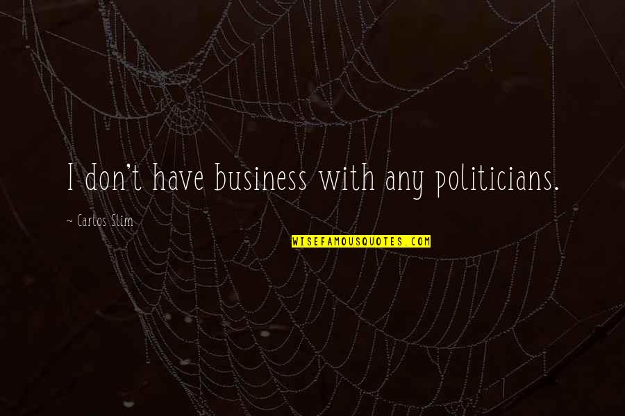 Funny Cork Quotes By Carlos Slim: I don't have business with any politicians. Funny Cork Quotes By Carlos Slim: I don't have business with any politicians.
