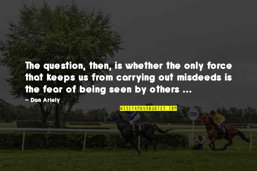 Funny Corky Quotes By Dan Ariely: The question, then, is whether the only force Funny Corky Quotes By Dan Ariely: The question, then, is whether the only force