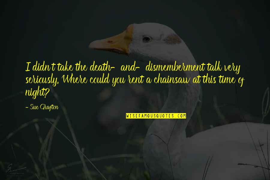 Funny Corn Quotes By Sue Grafton: I didn't take the death-and-dismemberment talk very seriously.