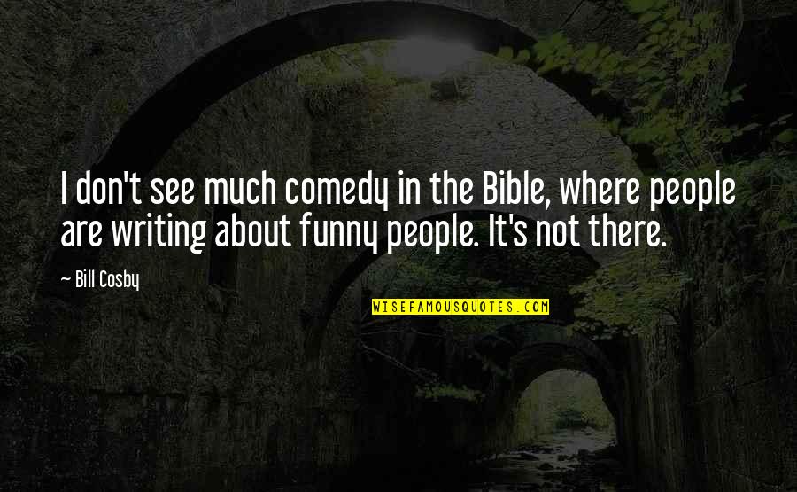 Funny Cosby Quotes By Bill Cosby: I don't see much comedy in the Bible,