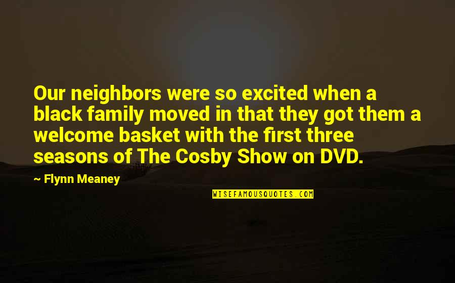 Funny Cosby Quotes By Flynn Meaney: Our neighbors were so excited when a black