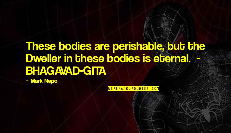 Funny Cosplay Quotes By Mark Nepo: These bodies are perishable, but the Dweller in