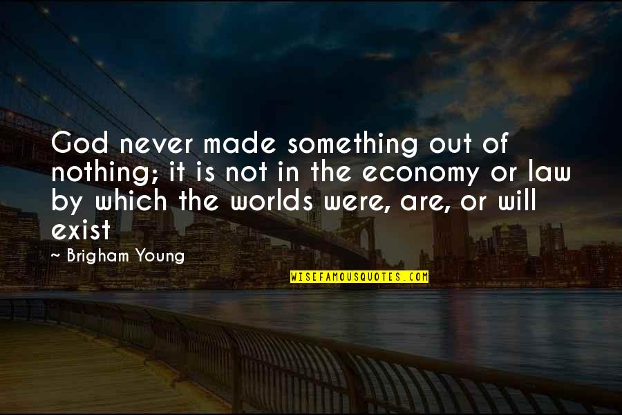 Funny Cost Cutting Quotes By Brigham Young: God never made something out of nothing; it Funny Cost Cutting Quotes By Brigham Young: God never made something out of nothing; it