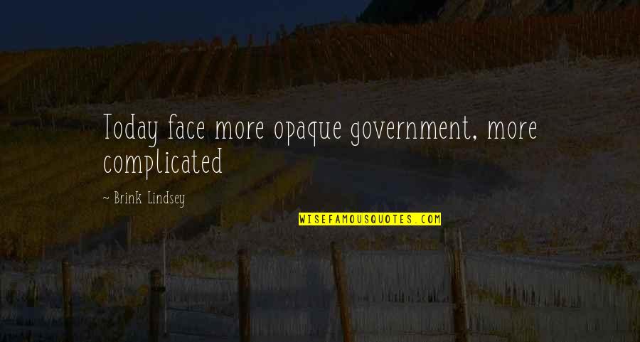Funny Cost Cutting Quotes By Brink Lindsey: Today face more opaque government, more complicated Funny Cost Cutting Quotes By Brink Lindsey: Today face more opaque government, more complicated