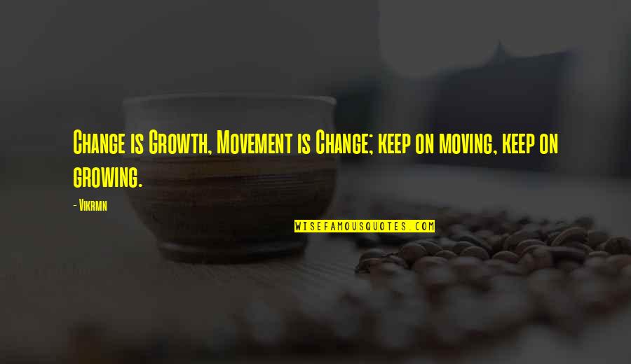 Funny Cottage Quotes By Vikrmn: Change is Growth, Movement is Change; keep on