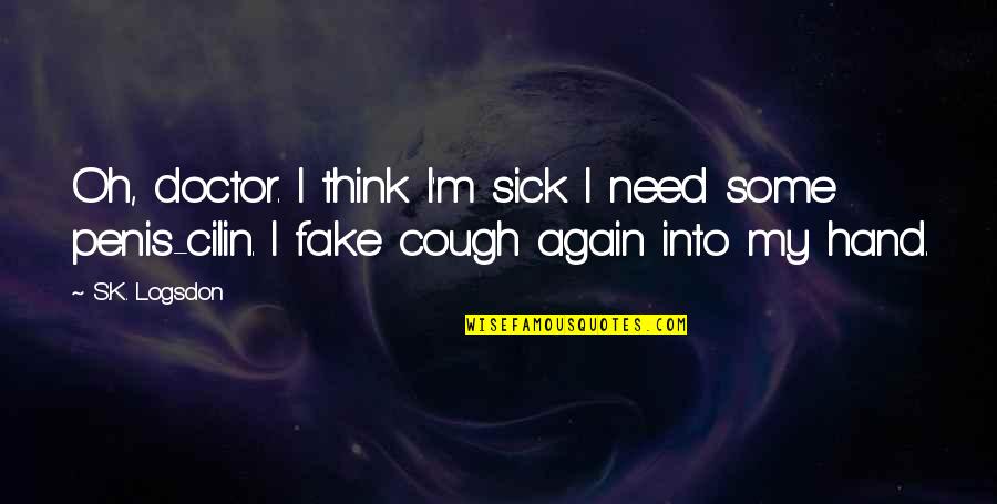 Funny Cough Quotes By S.K. Logsdon: Oh, doctor. I think I'm sick I need