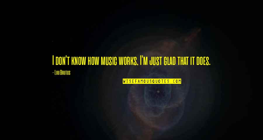 Funny Country Music Quotes By Lou Brutus: I don't know how music works, I'm just