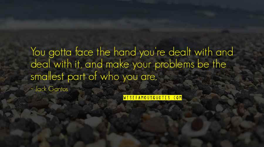 Funny Courage Quotes By Jack Gantos: You gotta face the hand you're dealt with