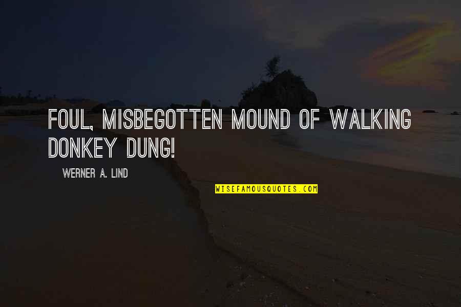 Funny Courage Quotes By Werner A. Lind: Foul, misbegotten mound of walking donkey dung!