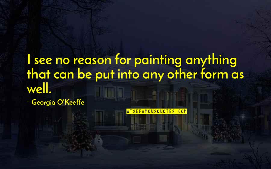 Funny Court Case Quotes By Georgia O'Keeffe: I see no reason for painting anything that