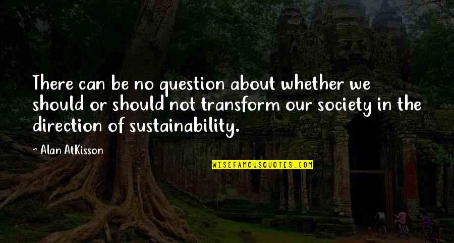 Funny Cousin Quotes By Alan AtKisson: There can be no question about whether we