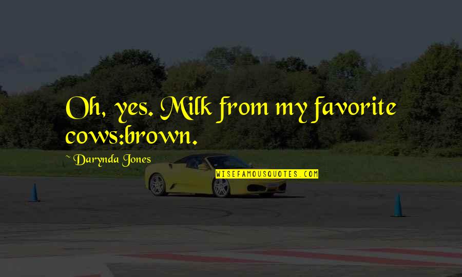 Funny Cows Quotes By Darynda Jones: Oh, yes. Milk from my favorite cows:brown.