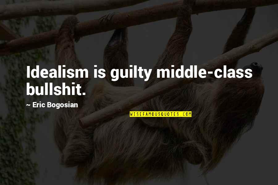 Funny Cows Quotes By Eric Bogosian: Idealism is guilty middle-class bullshit.