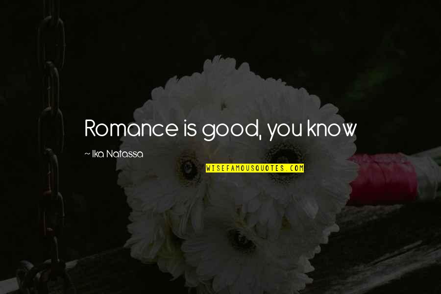 Funny Cr1tikal Quotes By Ika Natassa: Romance is good, you know Funny Cr1tikal Quotes By Ika Natassa: Romance is good, you know