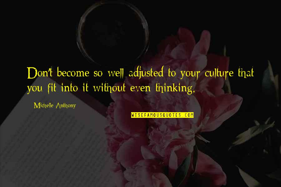 Funny Cr1tikal Quotes By Michelle Anthony: Don't become so well-adjusted to your culture that Funny Cr1tikal Quotes By Michelle Anthony: Don't become so well-adjusted to your culture that