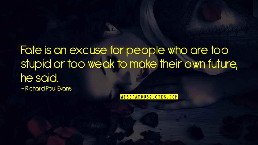 Funny Cr1tikal Quotes By Richard Paul Evans: Fate is an excuse for people who are Funny Cr1tikal Quotes By Richard Paul Evans: Fate is an excuse for people who are