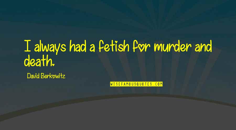 Funny Cranberry Quotes By David Berkowitz: I always had a fetish for murder and Funny Cranberry Quotes By David Berkowitz: I always had a fetish for murder and