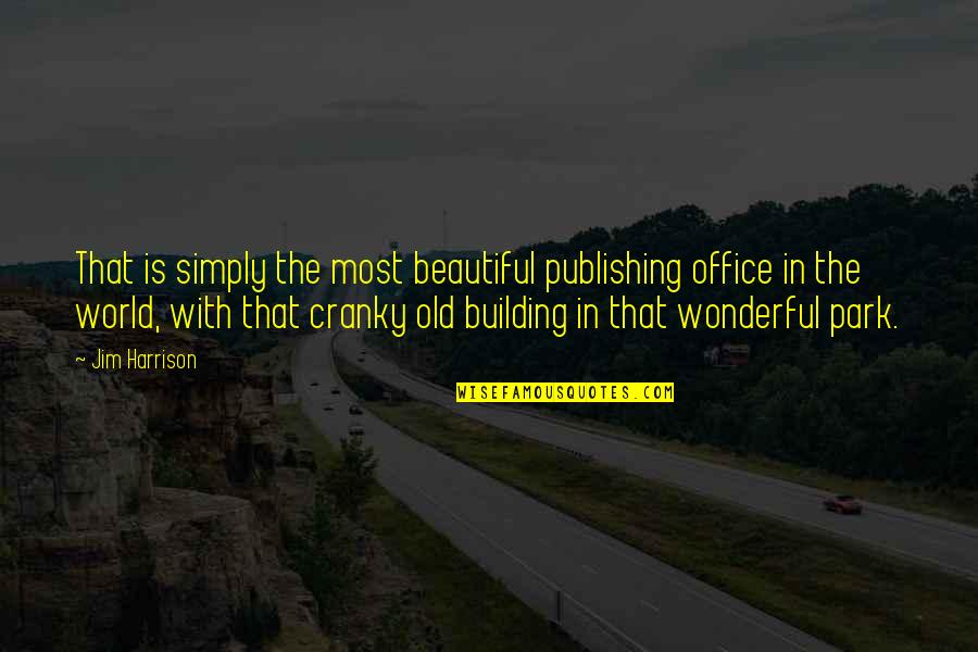 Funny Cranky Quotes By Jim Harrison: That is simply the most beautiful publishing office