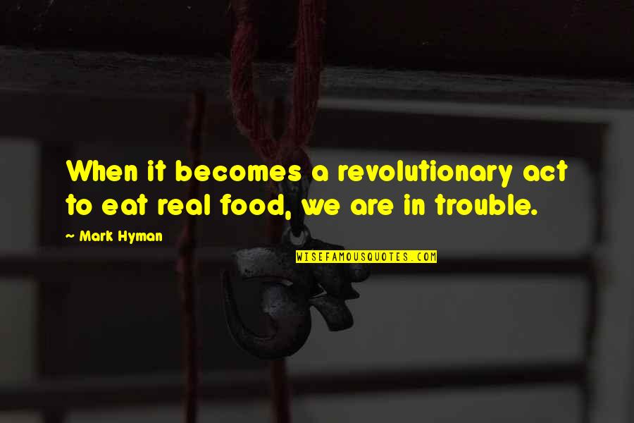 Funny Cranky Quotes By Mark Hyman: When it becomes a revolutionary act to eat