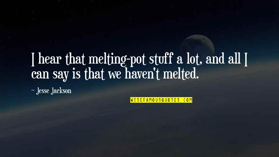 Funny Craziest Quotes By Jesse Jackson: I hear that melting-pot stuff a lot, and