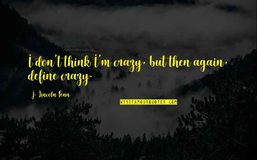 Funny Crazy Ex Quotes By J. Lincoln Fenn: I don't think I'm crazy, but then again,