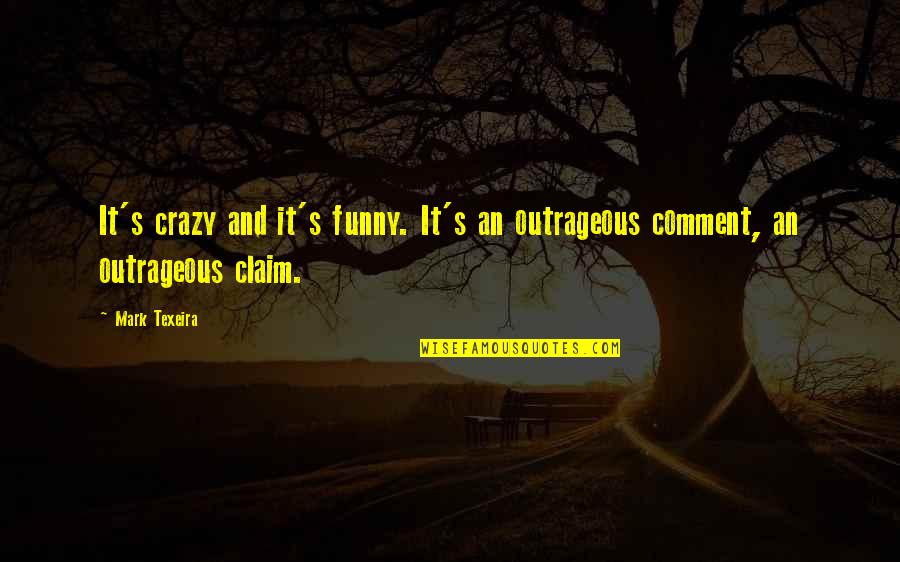 Funny Crazy Ex Quotes By Mark Texeira: It's crazy and it's funny. It's an outrageous