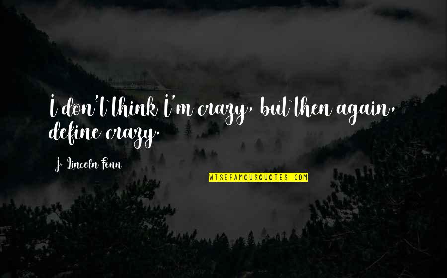Funny Crazy Quotes By J. Lincoln Fenn: I don't think I'm crazy, but then again,