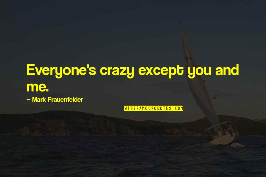 Funny Crazy Quotes By Mark Frauenfelder: Everyone's crazy except you and me.