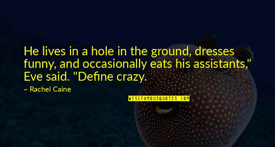 Funny Crazy Quotes By Rachel Caine: He lives in a hole in the ground,