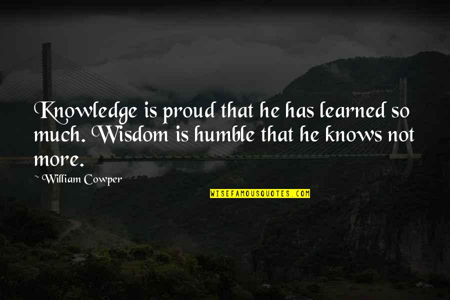 Funny Crazy Stupid Love Quotes By William Cowper: Knowledge is proud that he has learned so