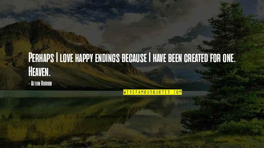 Funny Cree Quotes By Afton Rorvik: Perhaps I love happy endings because I have