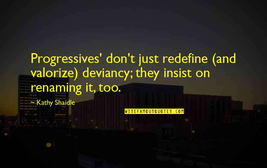 Funny Cree Quotes By Kathy Shaidle: Progressives' don't just redefine (and valorize) deviancy; they