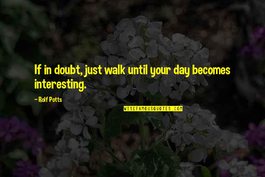 Funny Cree Quotes By Rolf Potts: If in doubt, just walk until your day