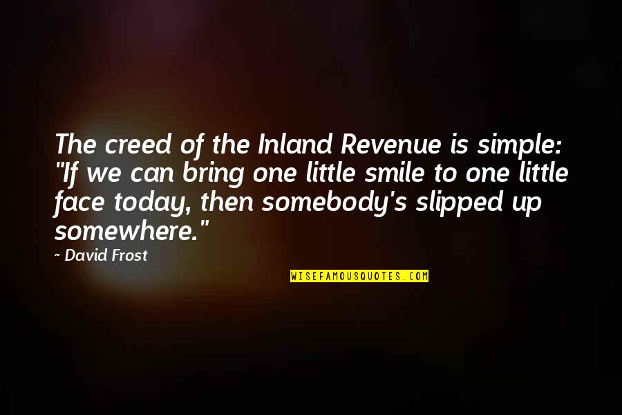 Funny Creed Quotes By David Frost: The creed of the Inland Revenue is simple: