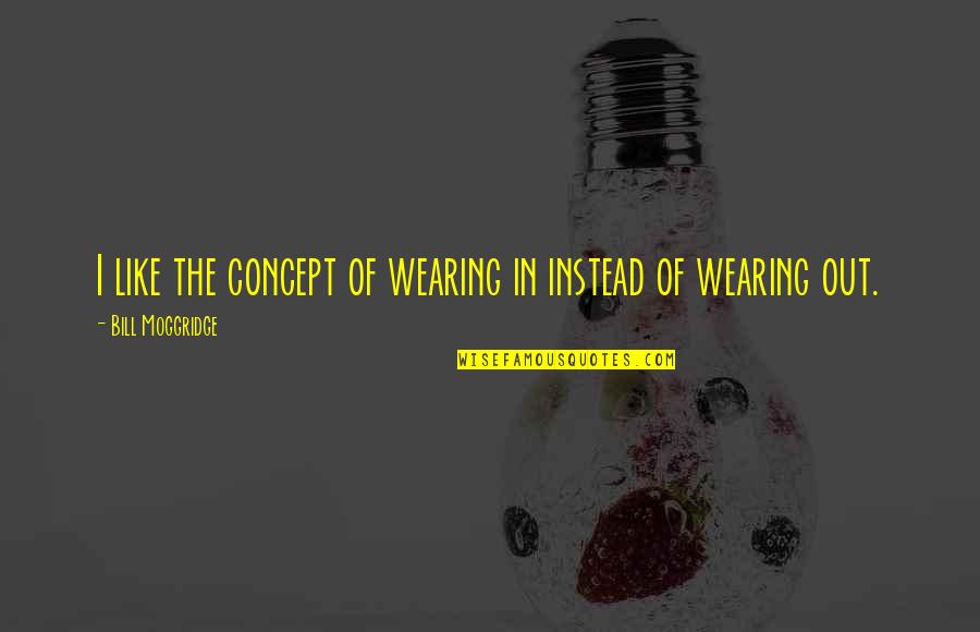 Funny Creeping Quotes By Bill Moggridge: I like the concept of wearing in instead