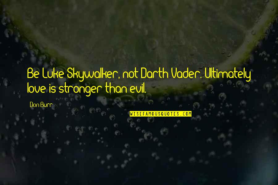 Funny Creeping Quotes By Don Burr: Be Luke Skywalker, not Darth Vader. Ultimately love