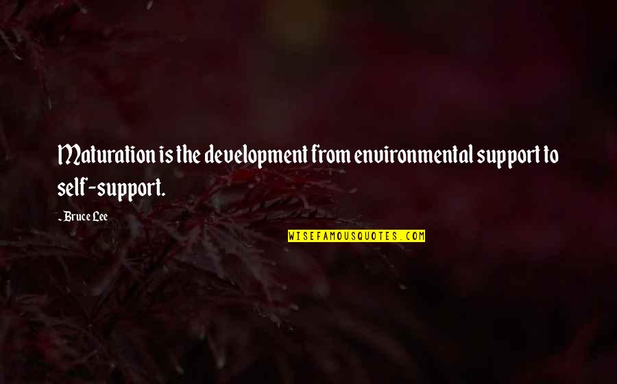Funny Criminology Quotes By Bruce Lee: Maturation is the development from environmental support to
