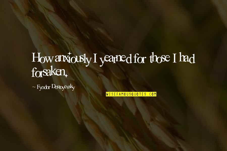 Funny Criminology Quotes By Fyodor Dostoyevsky: How anxiously I yearned for those I had