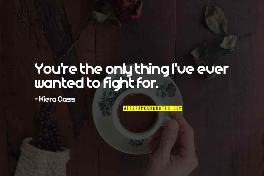 Funny Critics Quotes By Kiera Cass: You're the only thing I've ever wanted to Funny Critics Quotes By Kiera Cass: You're the only thing I've ever wanted to